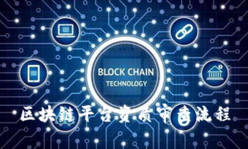 区块链平台资质审查流程——为您解析区块链平台资质审核的步骤和要点