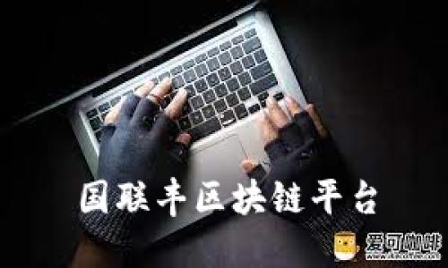 国联丰区块链平台：加密技术助力数据安全和可信交易