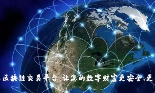 贵人区块链交易平台：让您的数字财富更安全、更便捷