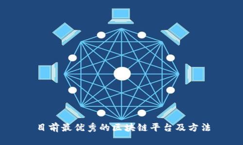 目前最优秀的区块链平台及方法