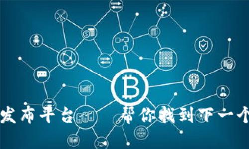区块链新项目发布平台——帮你找到下一个区块链独角兽