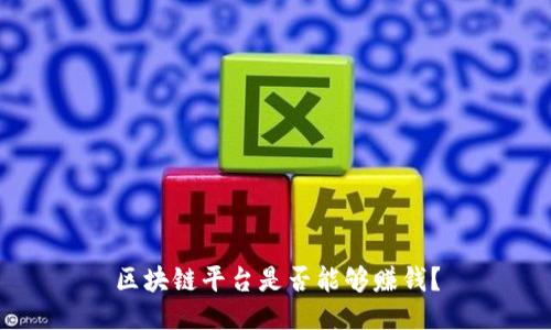 区块链平台是否能够赚钱?