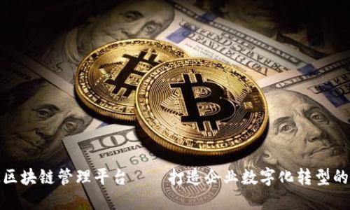 天玑科技区块链管理平台——打造企业数字化转型的优秀选择