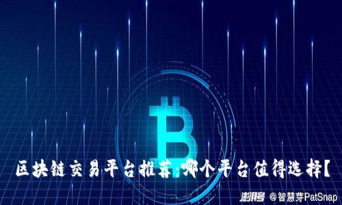 区块链交易平台推荐：哪个平台值得选择？