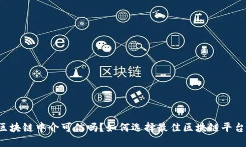 区块链中介可信吗？如何选择最佳区块链平台？