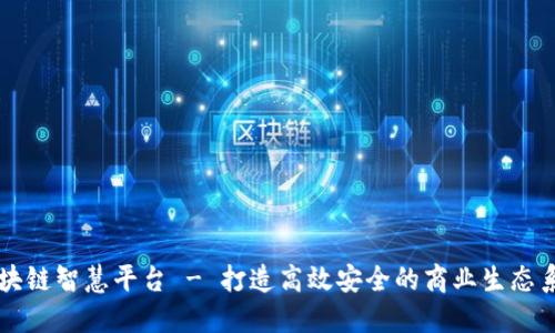 区块链智慧平台 - 打造高效安全的商业生态系统