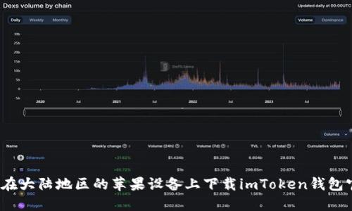 如何在大陆地区的苹果设备上下载imToken钱包官网?