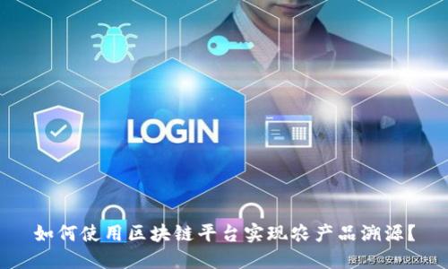 如何使用区块链平台实现农产品溯源？