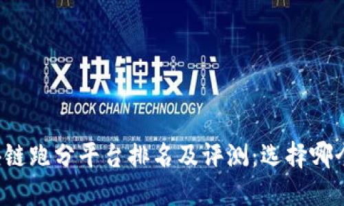 区块链跑分平台排名及评测：选择哪个好？