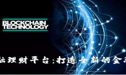 区块链金融理财平台：打造全新的金融投资方式