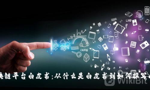 区块链平台白皮书：从什么是白皮书到如何撰写成功
