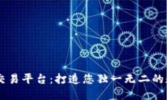 区块链定制交易平台：打造您独一无二的数字交