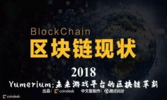 Yumerium：未来游戏平台的区块链革新