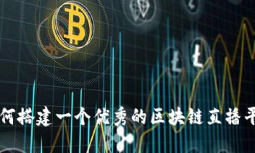 如何搭建一个优秀的区块链直播平台