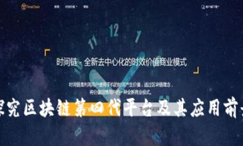 探究区块链第四代平台及其应用前景