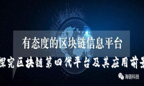 探究区块链第四代平台及其应用前景