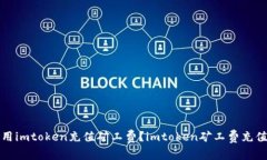如何用imtoken充值矿工费？imtoken矿工费充值教程