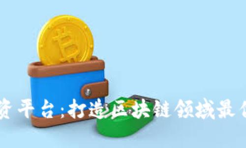 区块链机构融资平台：打造区块链领域最优秀的融资平台