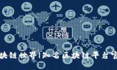 探索区块链世界|知名区块链平台官网介绍