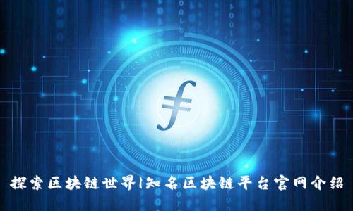 探索区块链世界|知名区块链平台官网介绍