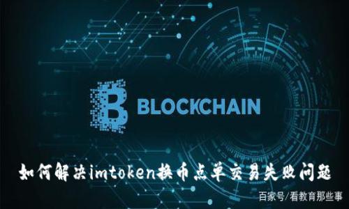 如何解决imtoken换币点单交易失败问题