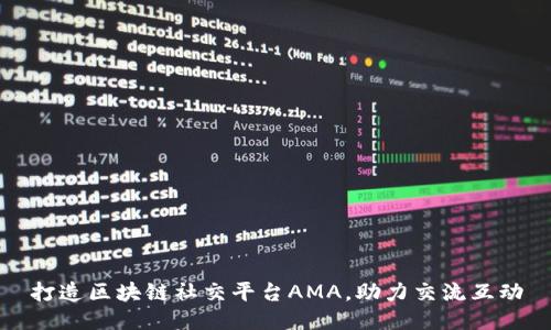 打造区块链社交平台AMA，助力交流互动