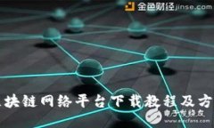 区块链网络平台下载教程及方案