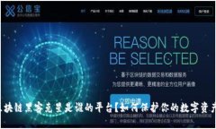区块链黑客克星是谁的平台？如何保护你的数字