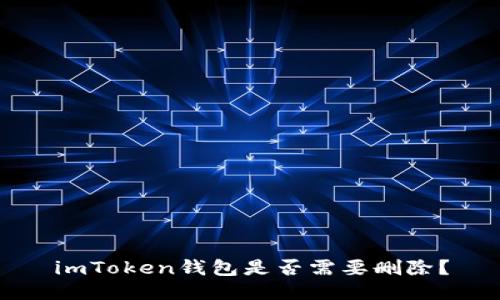 imToken钱包是否需要删除?