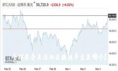 全球最受关注的区块链平台是哪个？