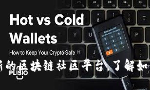 打造一个全新的区块链社区平台，了解如何加入和参与