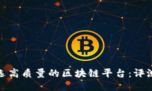 如何挑选高质量的区块链平台:评测与筛选