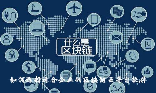 如何选择适合企业的区块链云平台软件