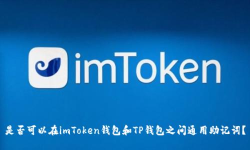 是否可以在imToken钱包和TP钱包之间通用助记词?
