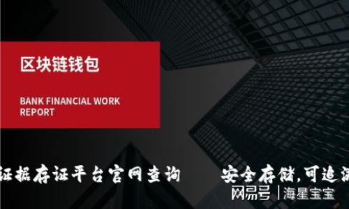  区块链电子证据存证平台官网查询——安全存储，可追溯，保障真实性