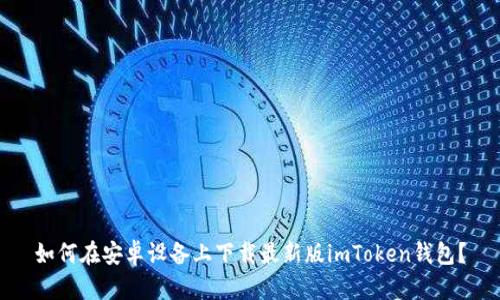 如何在安卓设备上下载最新版imToken钱包？