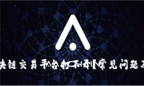 为什么区块链交易平台打不开？常见问题及解决方法