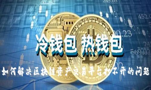 如何解决区块链资产交易平台打不开的问题
