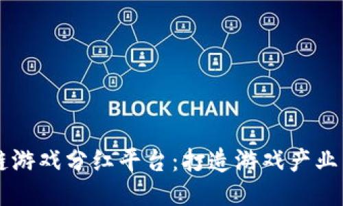 区块链游戏分红平台:打造游戏产业新模式