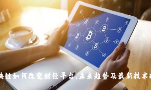 区块链如何改变财经平台，未来趋势及最新技术探索