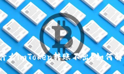 为什么imToken转账不出？如何解决？