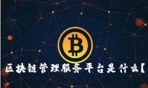 区块链管理服务平台是什么?