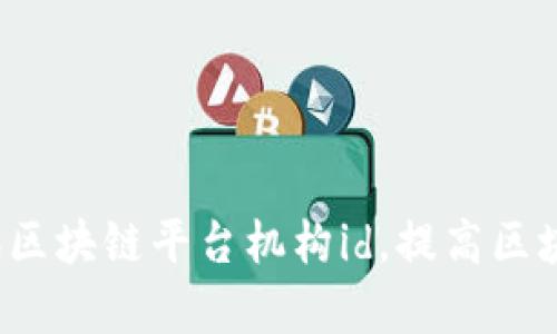 如何激活腾讯区块链平台机构id，提高区块链应用效率？