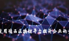 如何使用鸡西区块链平台提升企业的竞争力