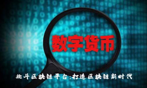 北斗区块链平台：打造区块链新时代