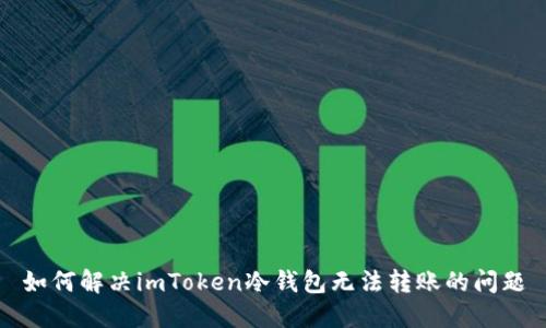 如何解决imToken冷钱包无法转账的问题