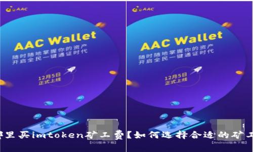 在哪里买imtoken矿工费？如何选择合适的矿工费？