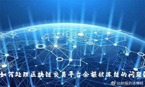 如何处理区块链交易平台余额被冻结的问题？