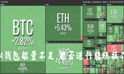 IM钱包能量不足，能否进行转账操作？