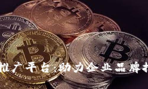 区块链智能推广平台：助力企业品牌推广的新利器